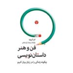 کتاب فن و هنر داستان نویسی (چگونه زندگی را در زبان بیان کنیم)