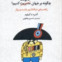 کتاب چگونه بر جهان مدیریت (حکومت) کنیم؟ - راهنمای دیکتاتور بلند پرواز